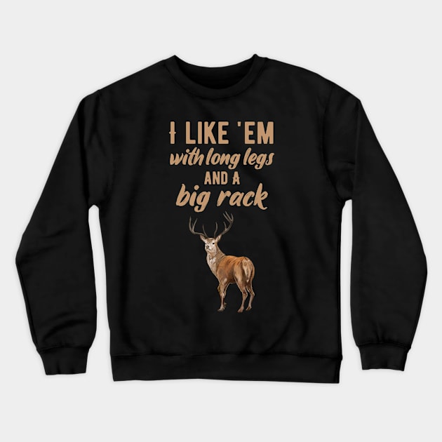 I Like 'Em With Long Legs And Big Racks Funny Deer Hunting Quote Gift for Hunters Crewneck Sweatshirt by CoolDesignsDz